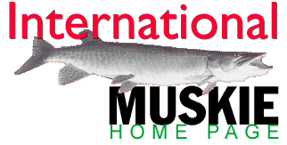 click here to check out the International Muskie Home Page, a huge information site, including the Hot List